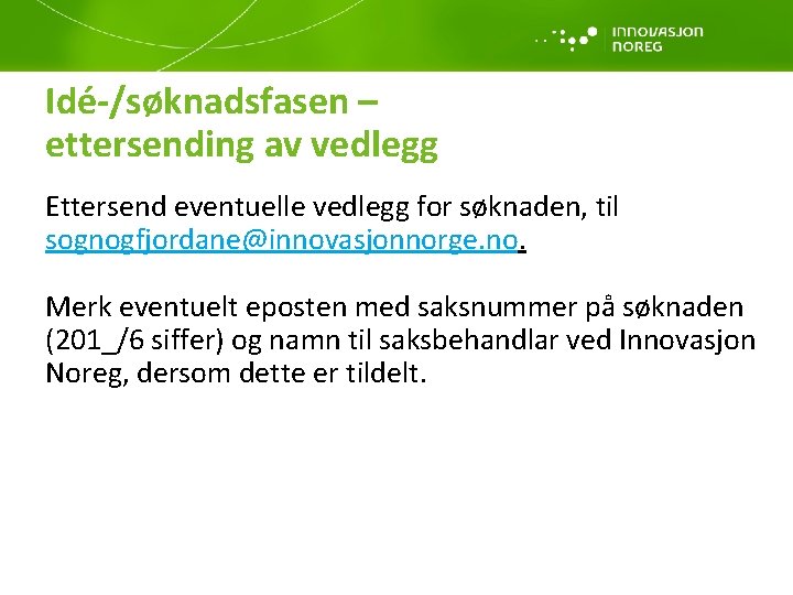 Idé-/søknadsfasen – ettersending av vedlegg Ettersend eventuelle vedlegg for søknaden, til sognogfjordane@innovasjonnorge. no. Merk