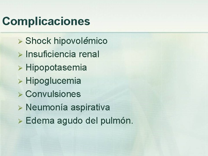 Complicaciones Shock hipovolémico Ø Insuficiencia renal Ø Hipopotasemia Ø Hipoglucemia Ø Convulsiones Ø Neumonía