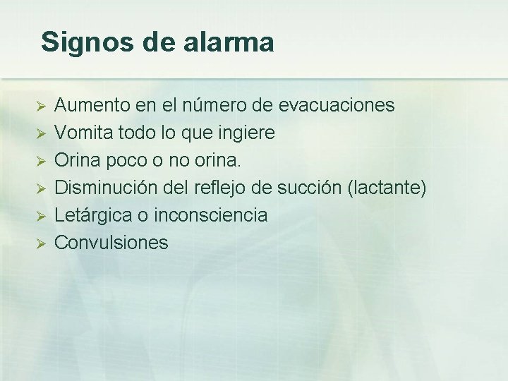 Signos de alarma Ø Ø Ø Aumento en el número de evacuaciones Vomita todo
