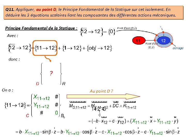 Q 11. Appliquer, au point D, le Principe Fondamental de la Statique sur cet