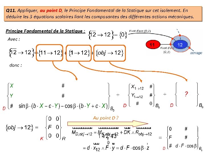 Q 11. Appliquer, au point D, le Principe Fondamental de la Statique sur cet