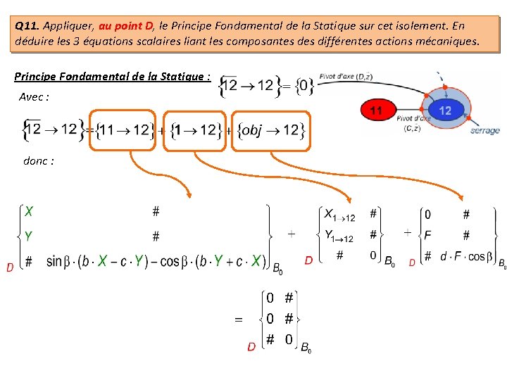 Q 11. Appliquer, au point D, le Principe Fondamental de la Statique sur cet
