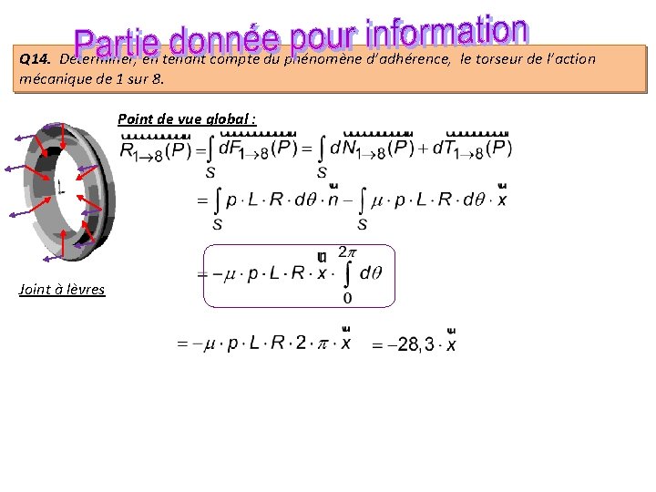 Q 14. Déterminer, en tenant compte du phénomène d’adhérence, le torseur de l’action mécanique