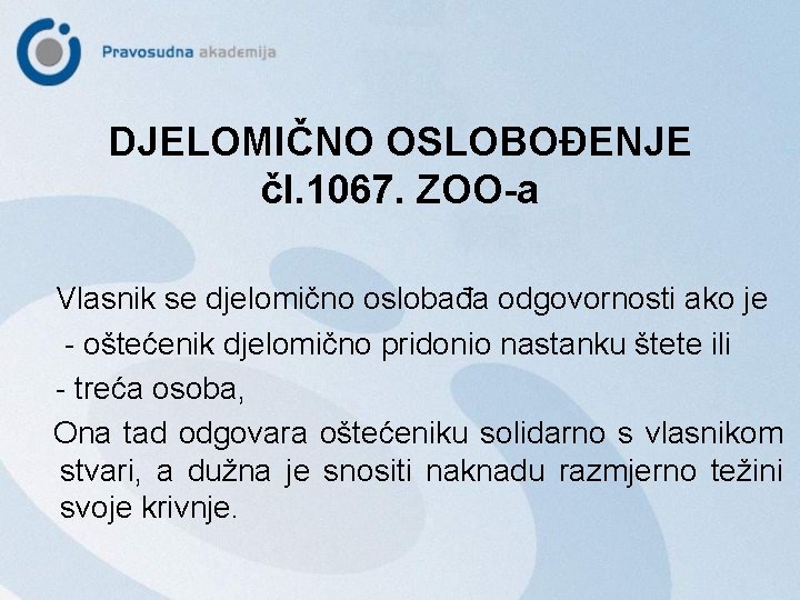 DJELOMIČNO OSLOBOĐENJE čl. 1067. ZOO-a Vlasnik se djelomično oslobađa odgovornosti ako je - oštećenik