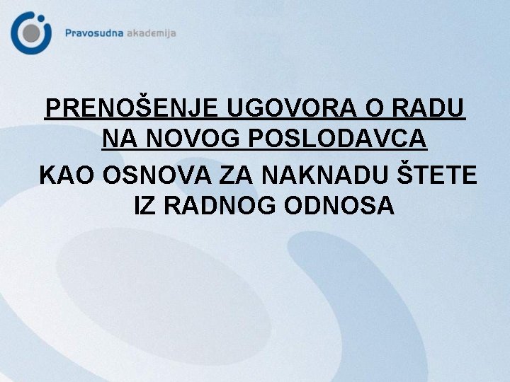 PRENOŠENJE UGOVORA O RADU NA NOVOG POSLODAVCA KAO OSNOVA ZA NAKNADU ŠTETE IZ RADNOG