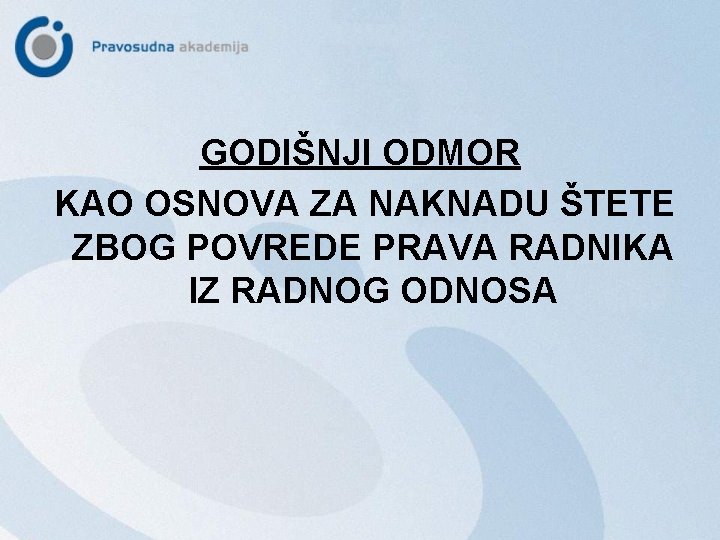 GODIŠNJI ODMOR KAO OSNOVA ZA NAKNADU ŠTETE ZBOG POVREDE PRAVA RADNIKA IZ RADNOG ODNOSA