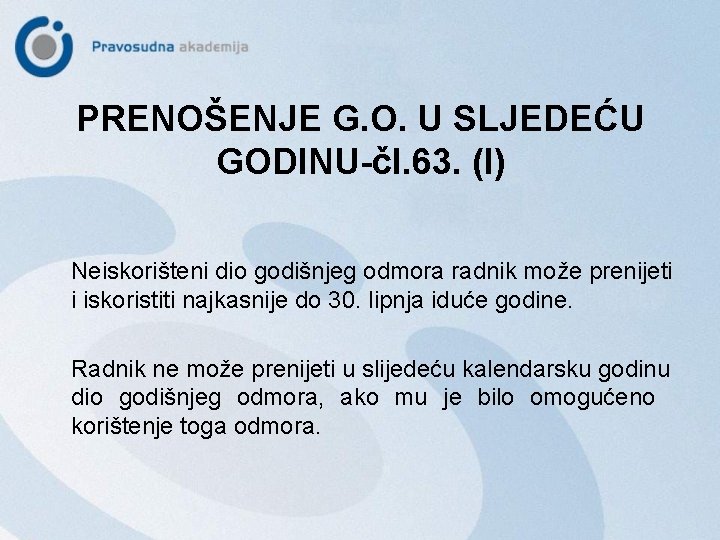 PRENOŠENJE G. O. U SLJEDEĆU GODINU-čl. 63. (I) Neiskorišteni dio godišnjeg odmora radnik može