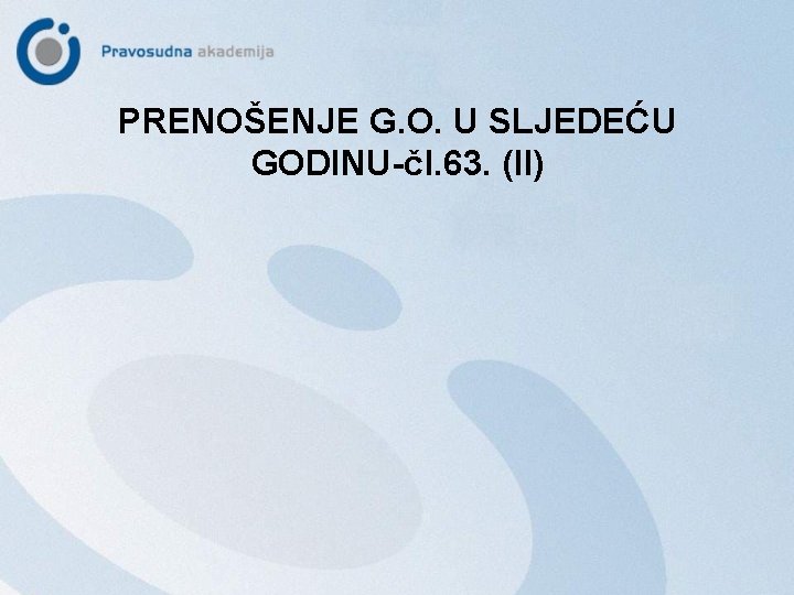 PRENOŠENJE G. O. U SLJEDEĆU GODINU-čl. 63. (II) 