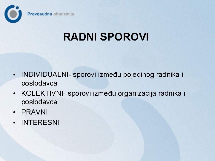 RADNI SPOROVI • INDIVIDUALNI- sporovi između pojedinog radnika i poslodavca • KOLEKTIVNI- sporovi između