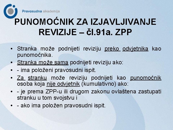 PUNOMOĆNIK ZA IZJAVLJIVANJE REVIZIJE – čl. 91 a. ZPP • Stranka može podnijeti reviziju