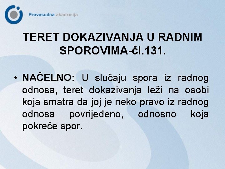 TERET DOKAZIVANJA U RADNIM SPOROVIMA-čl. 131. • NAČELNO: U slučaju spora iz radnog odnosa,