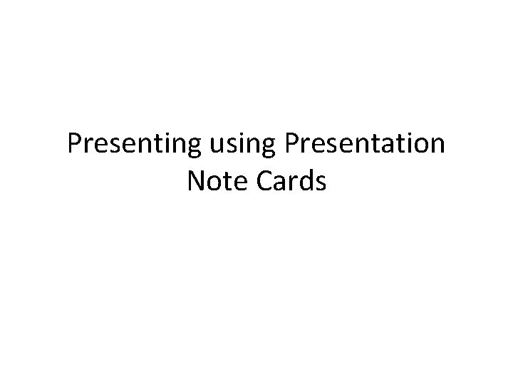 Presenting using Presentation Note Cards 