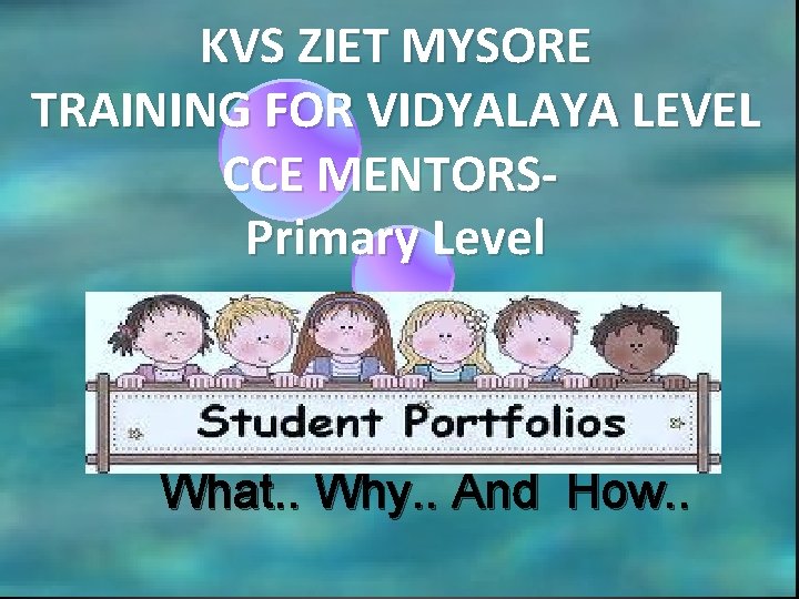 KVS ZIET MYSORE TRAINING FOR VIDYALAYA LEVEL CCE MENTORSPrimary Level What. . Why. . KVS ZIET MYSORE TRAINING FOR VIDYALAYA LEVEL CCE MENTORSPrimary Level What. . Why. .