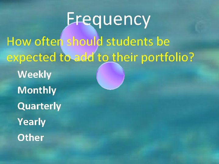 Frequency How often should students be expected to add to their portfolio? Weekly Monthly Frequency How often should students be expected to add to their portfolio? Weekly Monthly