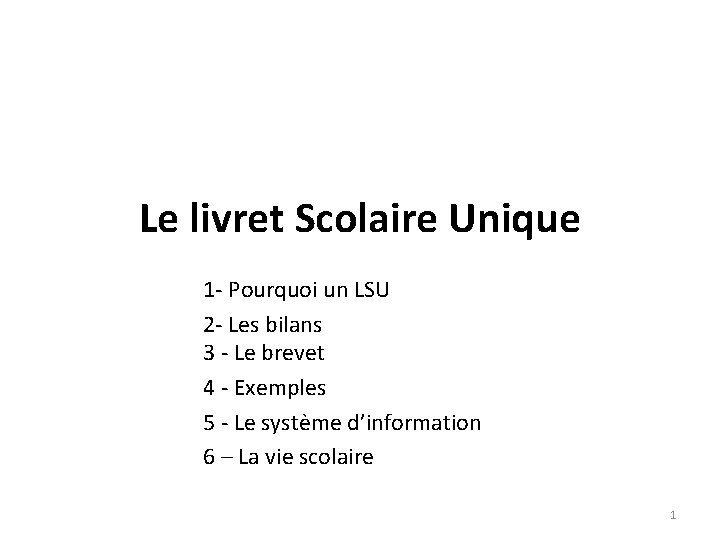 Le livret Scolaire Unique 1 - Pourquoi un LSU 2 - Les bilans 3 Le livret Scolaire Unique 1 - Pourquoi un LSU 2 - Les bilans 3