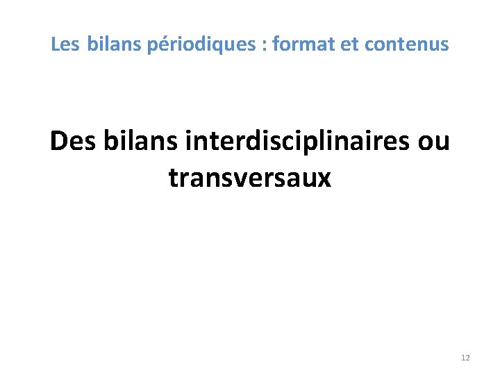 Les bilans périodiques : format et contenus Des bilans interdisciplinaires ou transversaux 12 Les bilans périodiques : format et contenus Des bilans interdisciplinaires ou transversaux 12