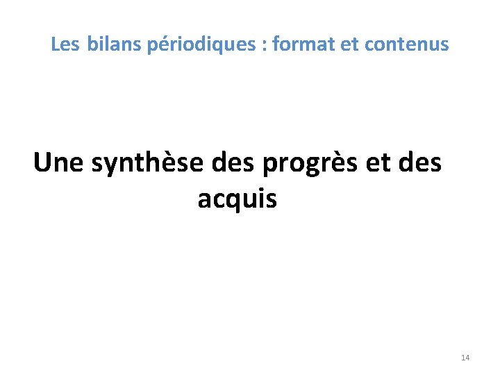Les bilans périodiques : format et contenus Une synthèse des progrès et des acquis Les bilans périodiques : format et contenus Une synthèse des progrès et des acquis