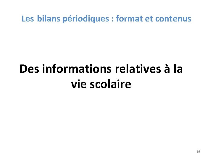 Les bilans périodiques : format et contenus Des informations relatives à la vie scolaire Les bilans périodiques : format et contenus Des informations relatives à la vie scolaire