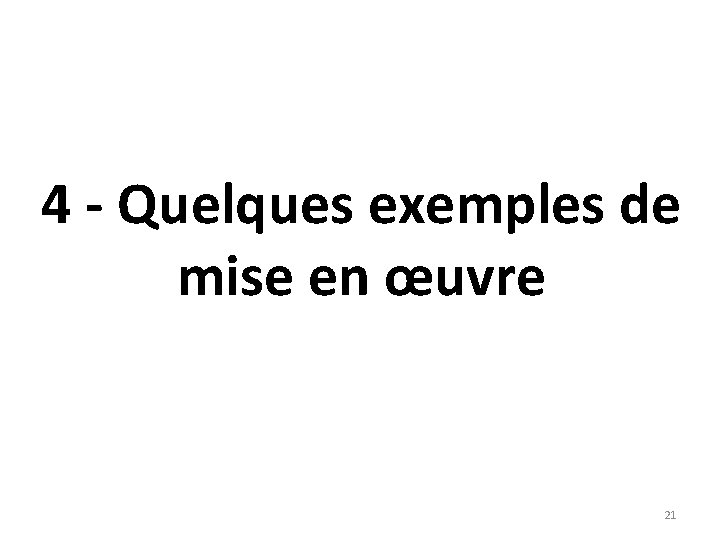 4 - Quelques exemples de mise en œuvre 21 4 - Quelques exemples de mise en œuvre 21