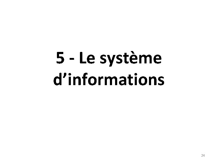 5 - Le système d’informations 24 5 - Le système d’informations 24
