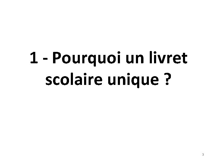 1 - Pourquoi un livret scolaire unique ? 3 1 - Pourquoi un livret scolaire unique ? 3