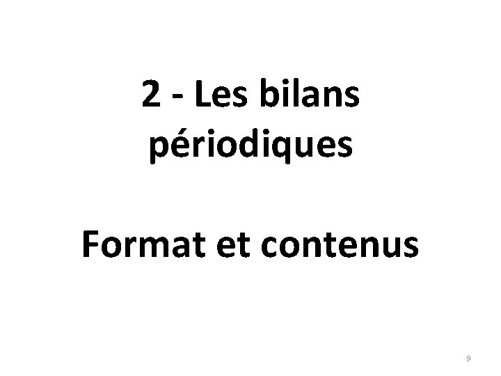 2 - Les bilans périodiques Format et contenus 9 2 - Les bilans périodiques Format et contenus 9