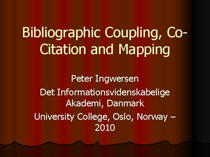 Bibliographic Coupling, Co. Citation and Mapping Peter Ingwersen Det Informationsvidenskabelige Akademi, Danmark University College,