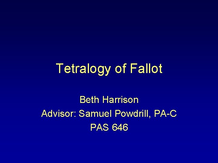 Tetralogy of Fallot Beth Harrison Advisor: Samuel Powdrill, PA-C PAS 646 