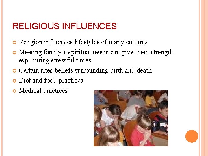 RELIGIOUS INFLUENCES Religion influences lifestyles of many cultures Meeting family’s spiritual needs can give