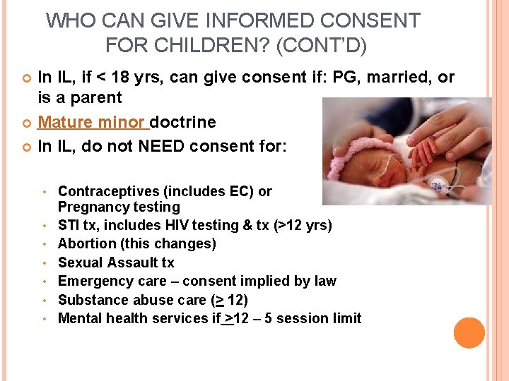WHO CAN GIVE INFORMED CONSENT FOR CHILDREN? (CONT’D) In IL, if < 18 yrs,