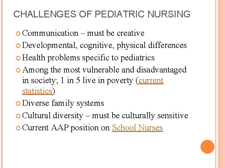 CHALLENGES OF PEDIATRIC NURSING Communication – must be creative Developmental, cognitive, physical differences Health