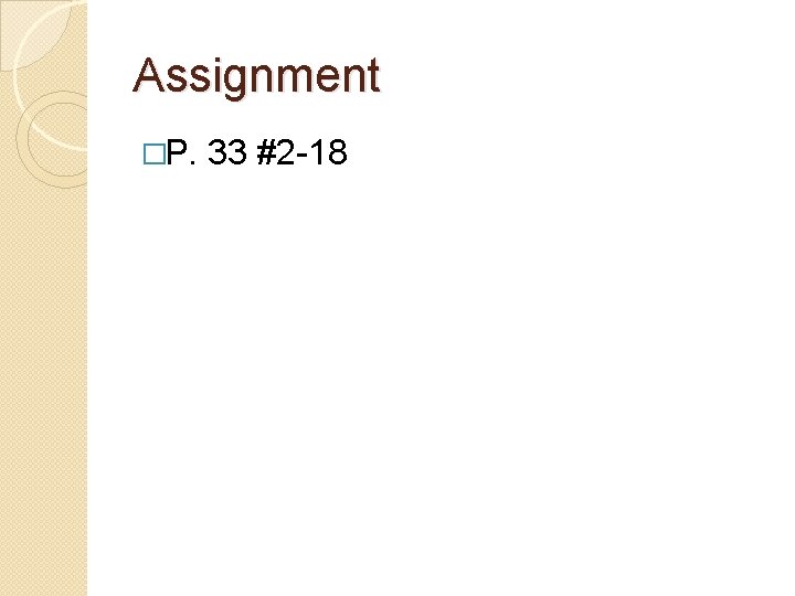 Assignment �P. 33 #2 -18 