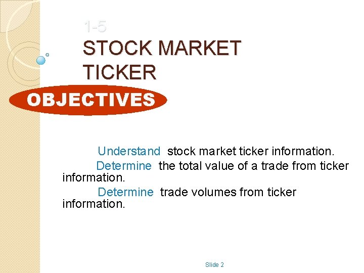1 -5 STOCK MARKET TICKER OBJECTIVES Understand stock market ticker information. Determine the total