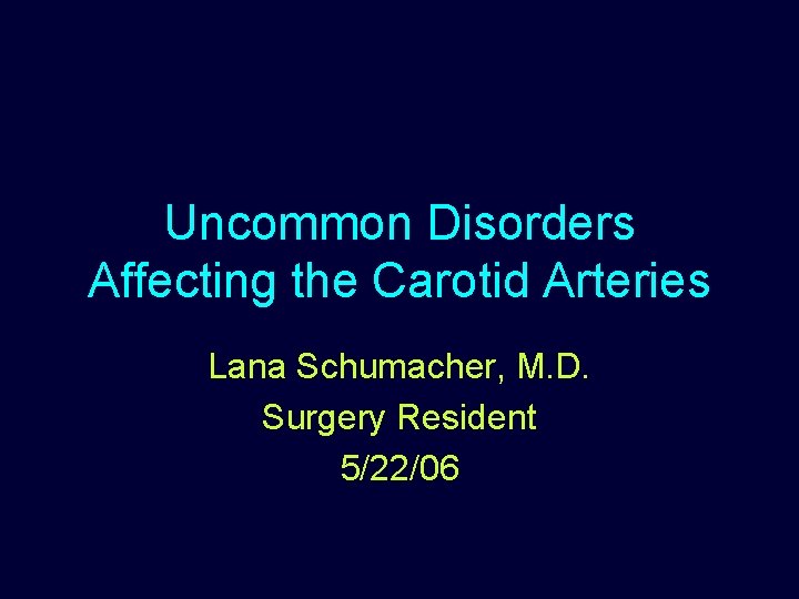 Uncommon Disorders Affecting the Carotid Arteries Lana Schumacher, M. D. Surgery Resident 5/22/06 