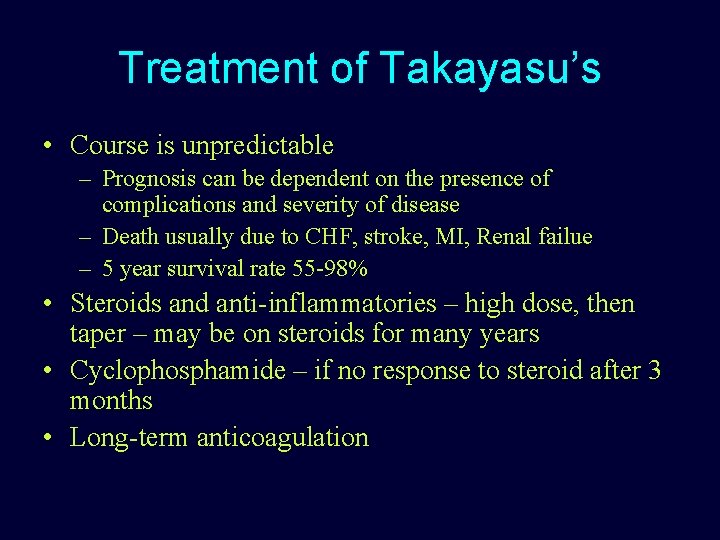 Treatment of Takayasu’s • Course is unpredictable – Prognosis can be dependent on the