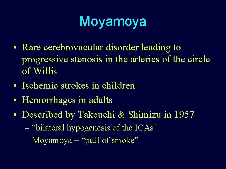 Moyamoya • Rare cerebrovacular disorder leading to progressive stenosis in the arteries of the