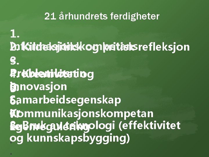 21 århundrets ferdigheter 1. Informasjonskompetans 2. Kildekritikk og kritisk refleksjon e 3. Problemløsnin 4.