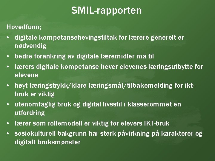 SMIL-rapporten Hovedfunn; • digitale kompetansehevingstiltak for lærere generelt er nødvendig • bedre forankring av