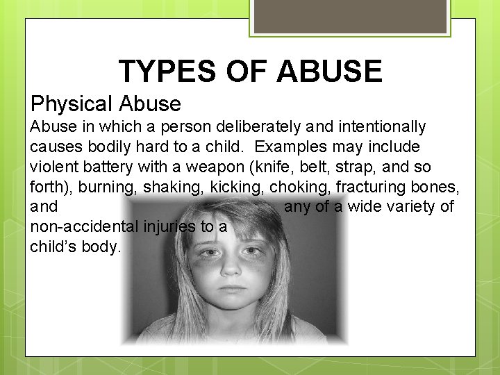 TYPES OF ABUSE Physical Abuse in which a person deliberately and intentionally causes bodily