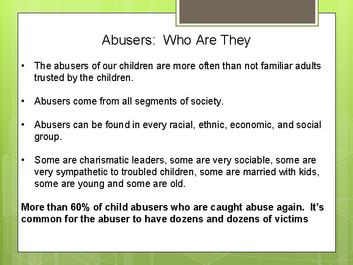 Abusers: Who Are They • The abusers of our children are more often than