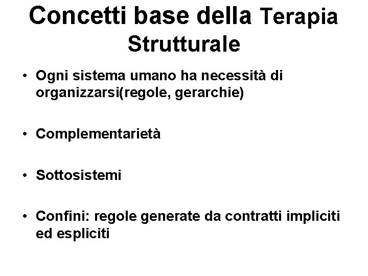 Concetti base della Terapia Strutturale • Ogni sistema umano ha necessità di organizzarsi(regole, gerarchie)