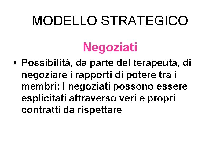 MODELLO STRATEGICO Negoziati • Possibilità, da parte del terapeuta, di negoziare i rapporti di