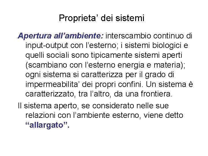 Proprieta’ dei sistemi Apertura all’ambiente: interscambio continuo di input-output con l’esterno; i sistemi biologici