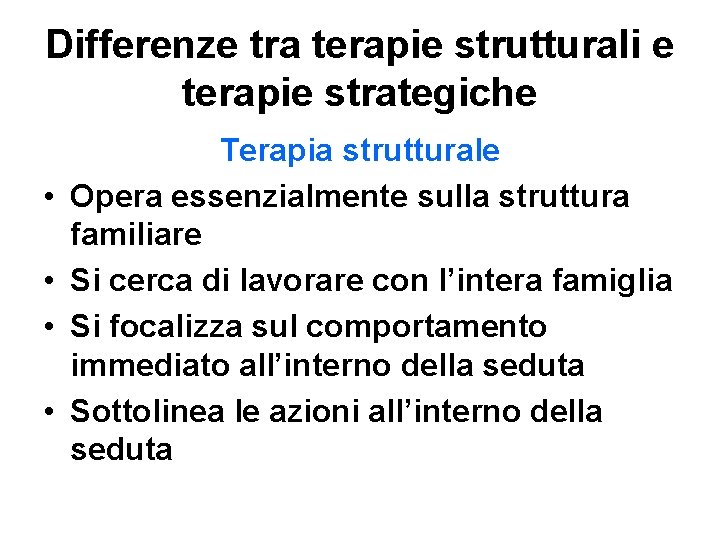 Differenze tra terapie strutturali e terapie strategiche • • Terapia strutturale Opera essenzialmente sulla