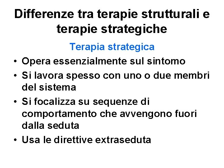 Differenze tra terapie strutturali e terapie strategiche • • Terapia strategica Opera essenzialmente sul