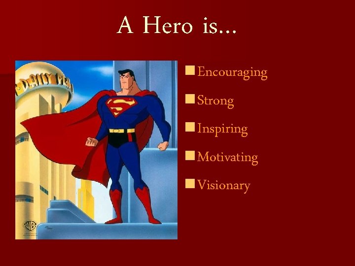 A Hero is… n Encouraging n Strong n Inspiring n Motivating n Visionary 