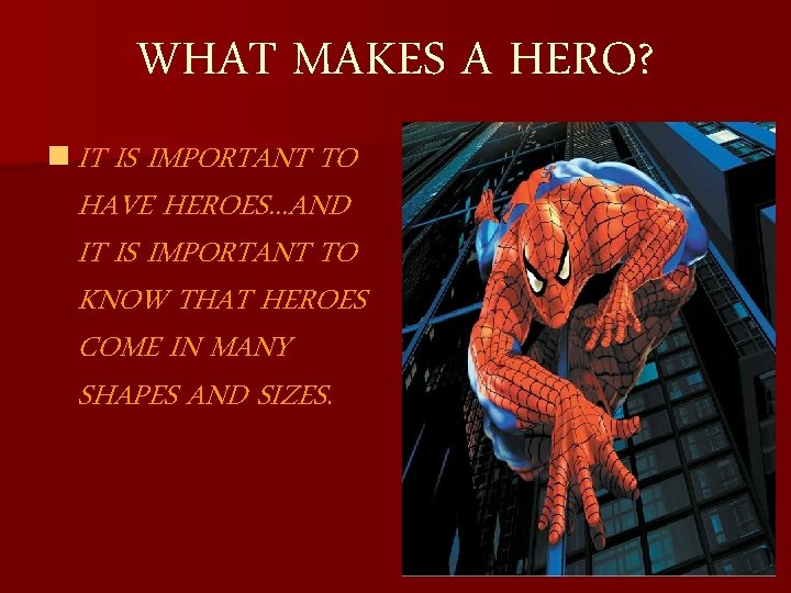 WHAT MAKES A HERO? n IT IS IMPORTANT TO HAVE HEROES. . . AND