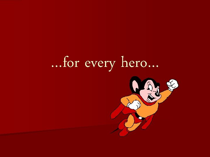 …for every hero… 