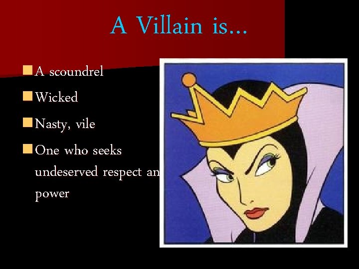 A Villain is… n A scoundrel n Wicked n Nasty, vile n One who