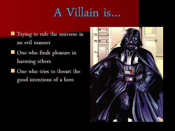 A Villain is… n Trying to rule the universe in an evil manner n